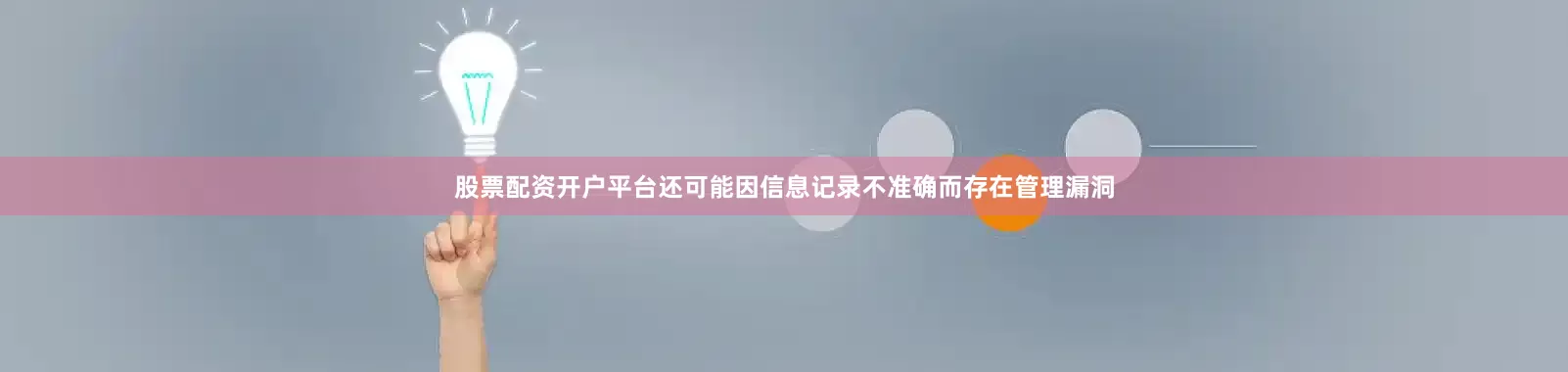 股票配资开户平台还可能因信息记录不准确而存在管理漏洞