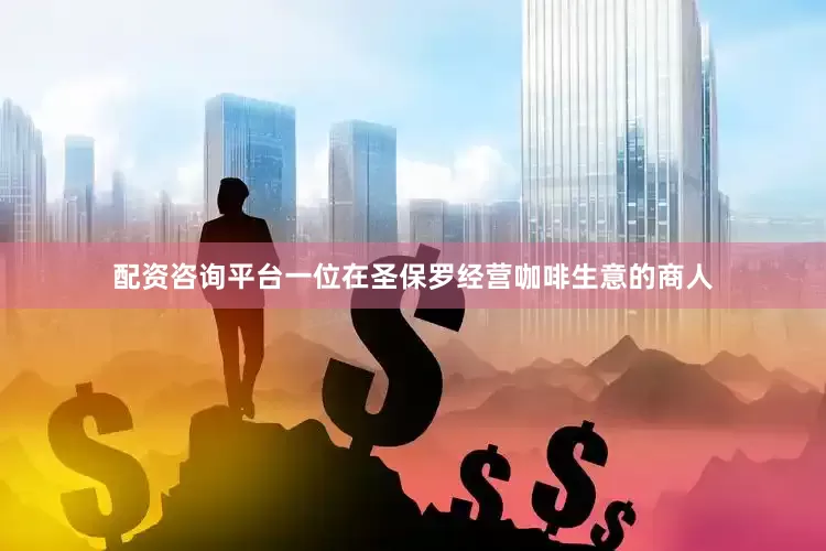 配资咨询平台一位在圣保罗经营咖啡生意的商人
